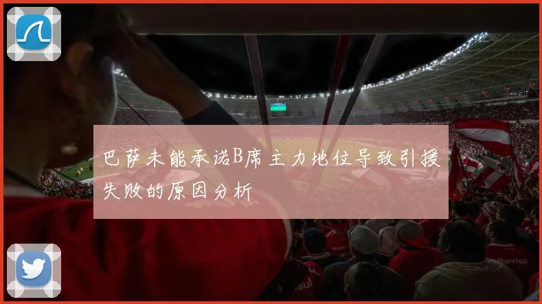 巴萨未能承诺B席主力地位导致引援失败的原因分析